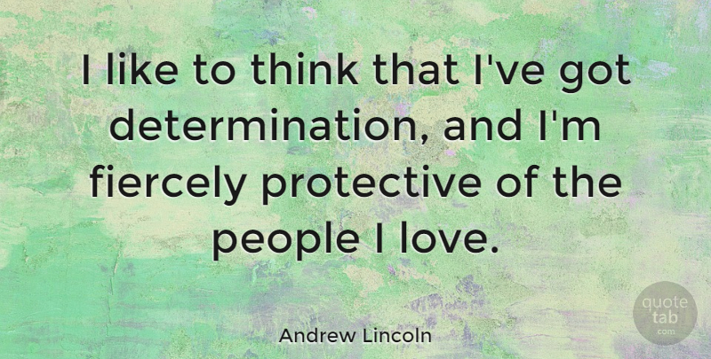 Andrew Lincoln Quote About Determination, Thinking, People: I Like To Think That...