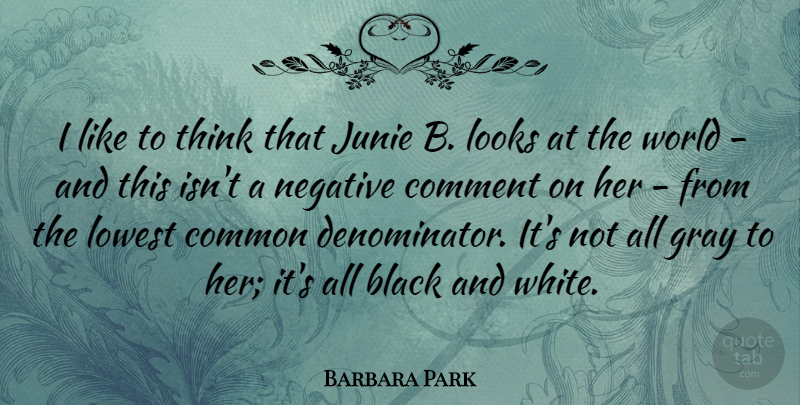 Barbara Park Quote About Comment, Common, Gray, Looks, Lowest: I Like To Think That...