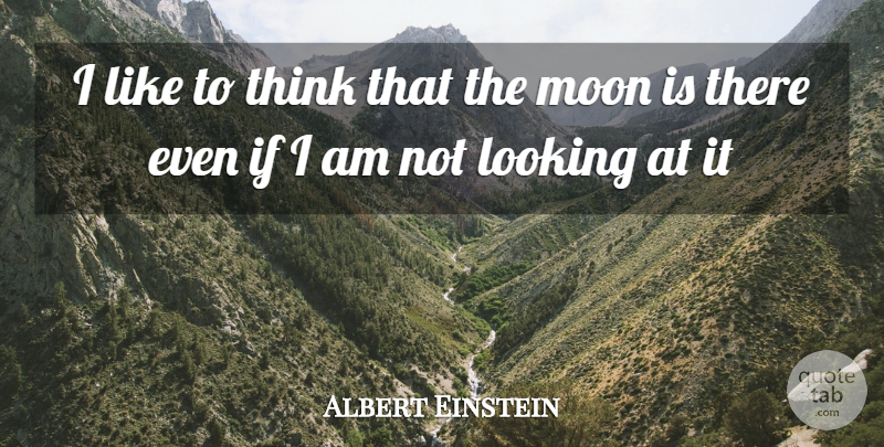 Albert Einstein Quote About Belief, Looking, Moon: I Like To Think That...