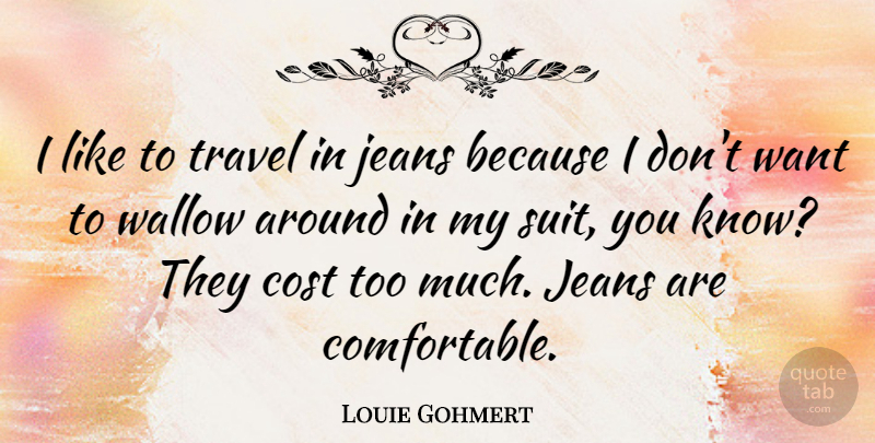 Louie Gohmert Quote About Travel: I Like To Travel In...