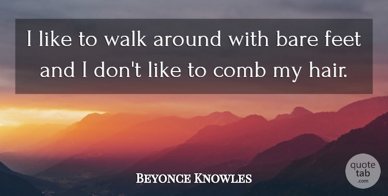 Beyonce Knowles Quote About Hair, Feet, Walks: I Like To Walk Around...