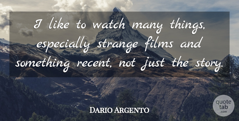 Dario Argento Quote About Watches, Stories, Strange: I Like To Watch Many...