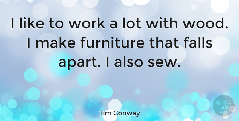 Tim Conway Quote About Fall, Woods, Furniture: I Like To Work A...