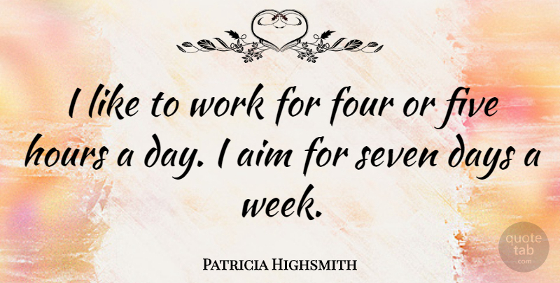 Patricia Highsmith Quote About American Novelist, Days, Five, Four, Hours: I Like To Work For...