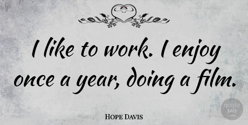 Hope Davis Quote About Years, Film, Enjoy: I Like To Work I...