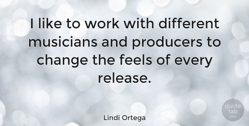 Lindi Ortega Quote About Different, Musician, Release: I Like To Work With...