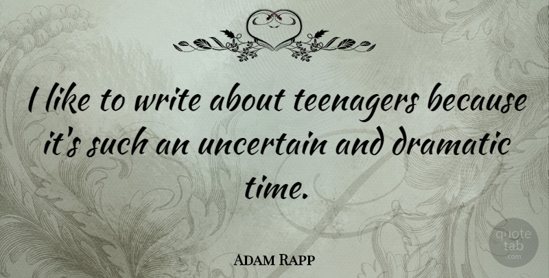 Adam Rapp Quote About Time, Uncertain: I Like To Write About...