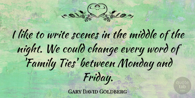 Gary David Goldberg Quote About Change, Family, Middle, Scenes, Word: I Like To Write Scenes...