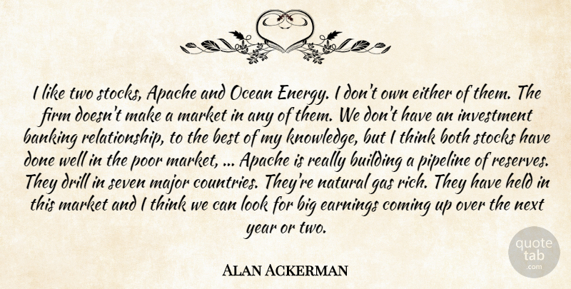 Alan Ackerman Quote About Banking, Best, Both, Building, Coming: I Like Two Stocks Apache...
