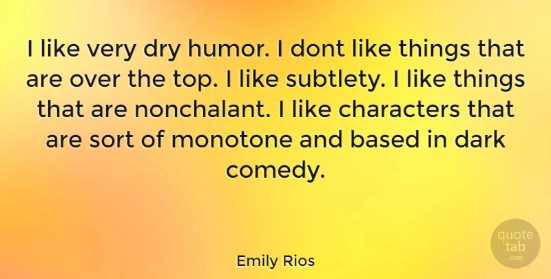 Emily Rios Quote About Character, Dark, Dry: I Like Very Dry Humor...