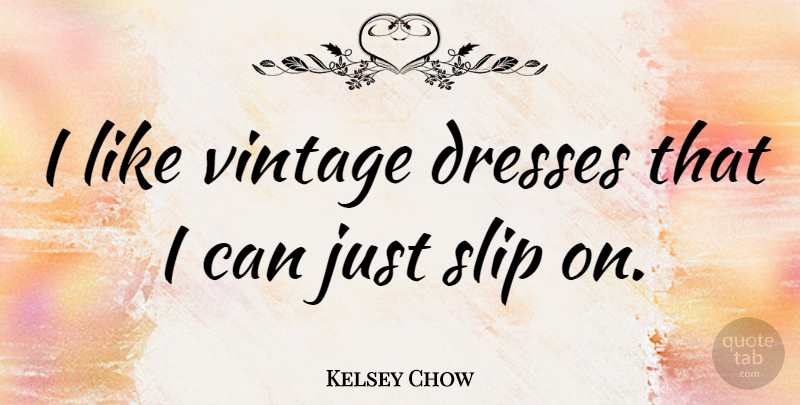Kelsey Chow Quote About undefined: I Like Vintage Dresses That...