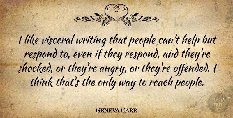 Geneva Carr Quote About People, Respond, Visceral: I Like Visceral Writing That...