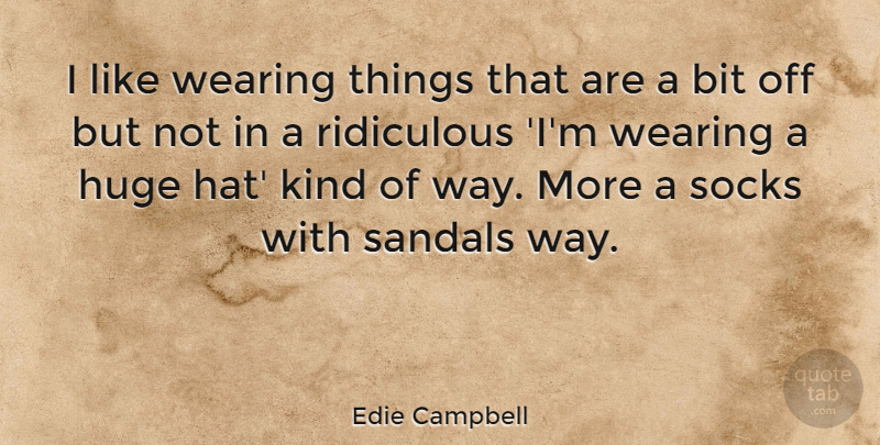 Edie Campbell Quote About Bit, Huge, Wearing: I Like Wearing Things That...