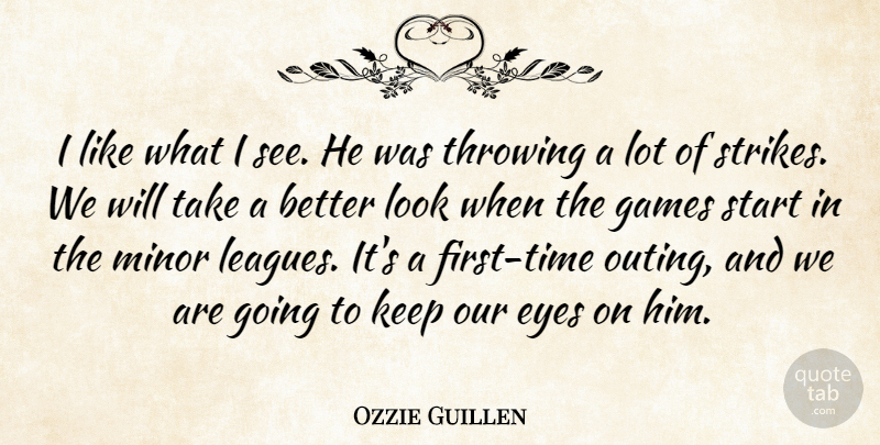 Ozzie Guillen Quote About Eyes, Games, Minor, Start, Throwing: I Like What I See...