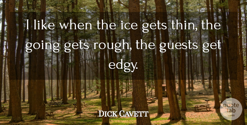 Dick Cavett Quote About Ice, Guests, Rough: I Like When The Ice...