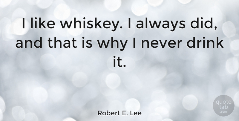 Robert E. Lee Quote About Drinking, Scotch Whisky, Alcohol: I Like Whiskey I Always...