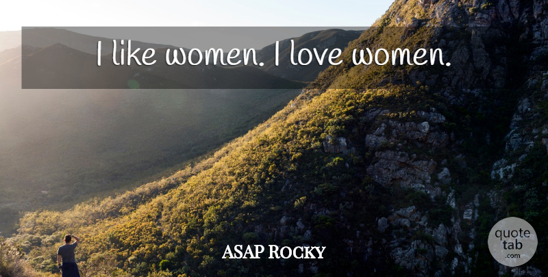 ASAP Rocky Quote About undefined: I Like Women I Love...