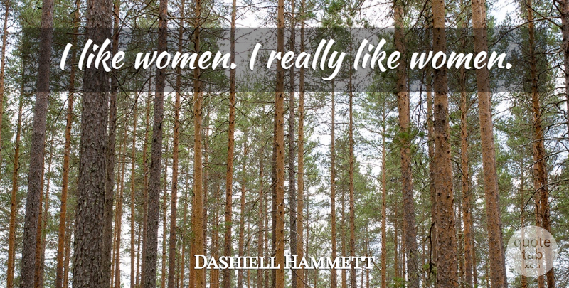 Dashiell Hammett Quote About undefined: I Like Women I Really...