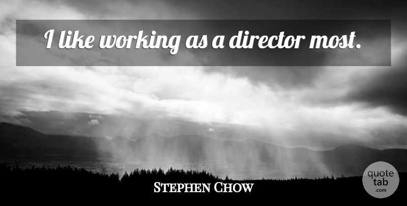 Stephen Chow Quote About Directors: I Like Working As A...
