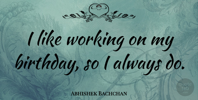 Abhishek Bachchan Quote About My Birthday: I Like Working On My...