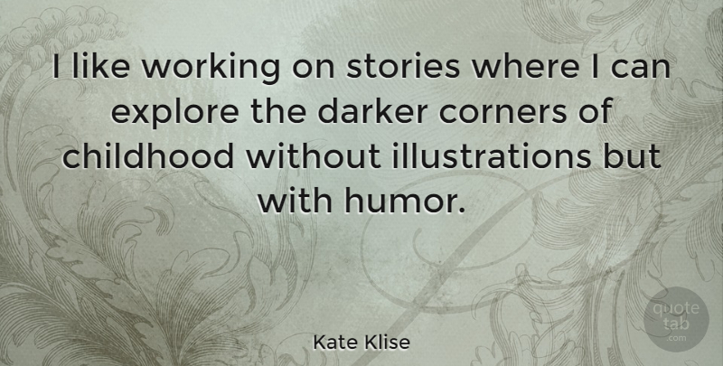 Kate Klise Quote About Corners, Darker, Humor, Stories: I Like Working On Stories...