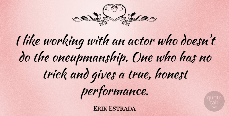 Erik Estrada Quote About Giving, Actors, Honest: I Like Working With An...