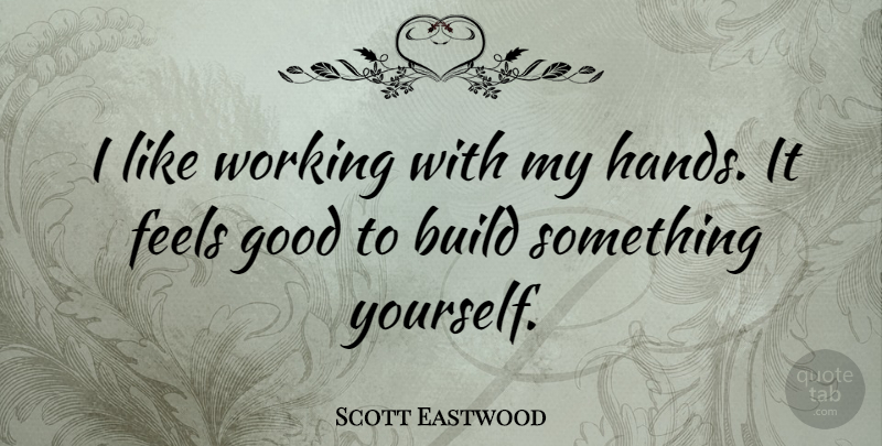 Scott Eastwood Quote About Feels, Good: I Like Working With My...