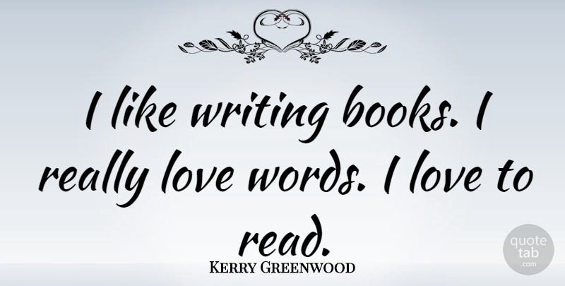 Kerry Greenwood Quote About Love: I Like Writing Books I...
