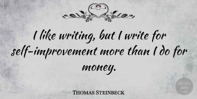 Thomas Steinbeck Quote About Writing, Self, Self Improvement: I Like Writing But I...