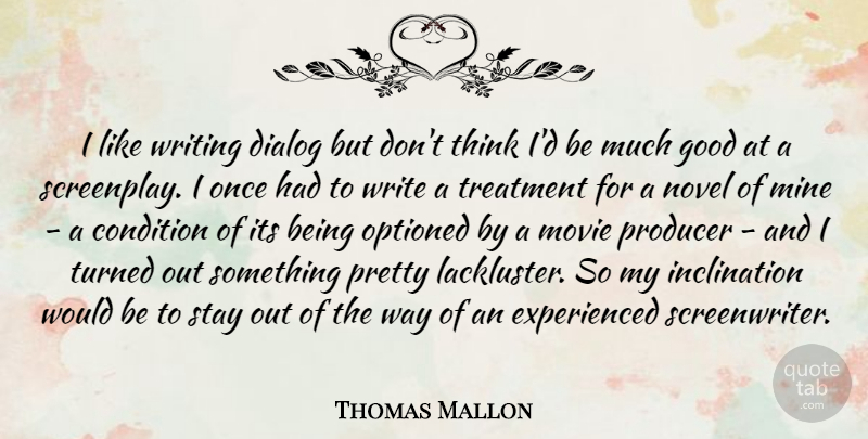 Thomas Mallon Quote About Condition, Dialog, Good, Mine, Novel: I Like Writing Dialog But...