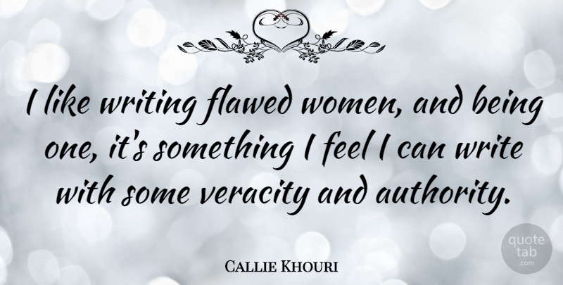 Callie Khouri Quote About Veracity, Women: I Like Writing Flawed Women...