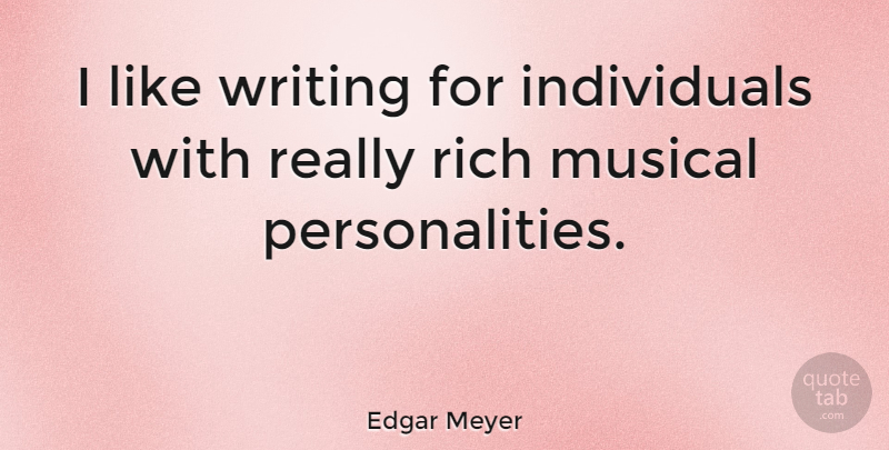 Edgar Meyer Quote About Writing, Personality, Musical: I Like Writing For Individuals...