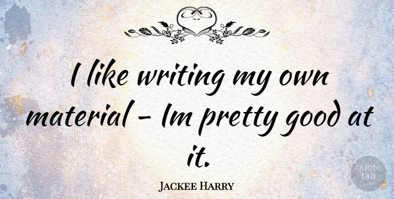 Jackee Harry Quote About Writing, Materials, My Own: I Like Writing My Own...