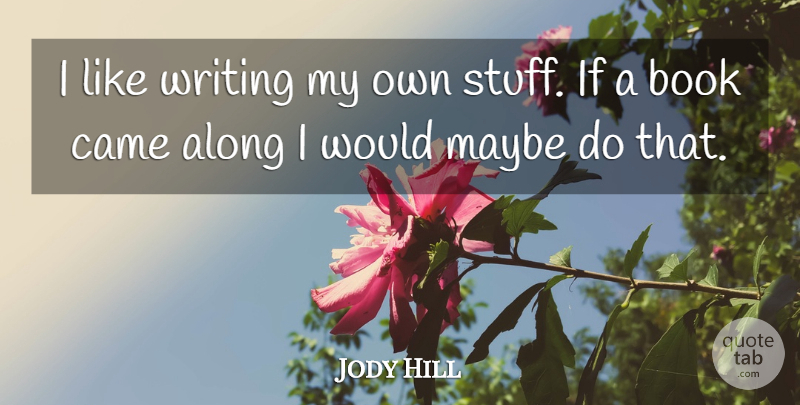 Jody Hill Quote About Came, Maybe: I Like Writing My Own...