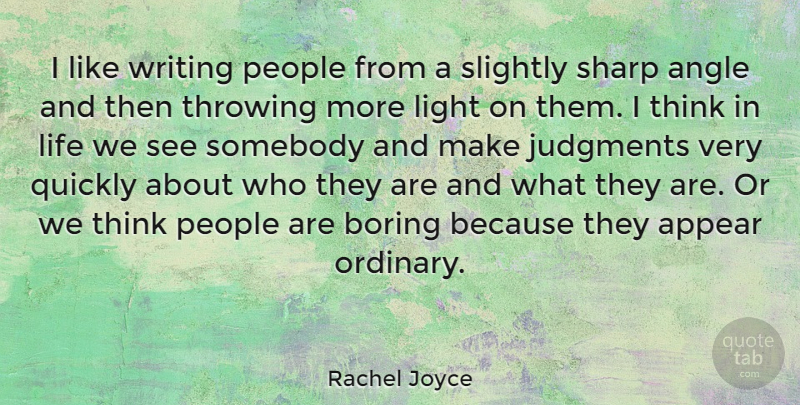 Rachel Joyce Quote About Angle, Appear, Boring, Judgments, Life: I Like Writing People From...