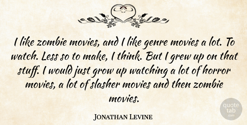 Jonathan Levine Quote About Genre, Grew, Horror, Less, Movies: I Like Zombie Movies And...