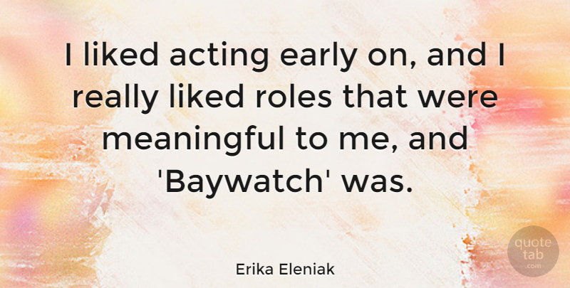 Erika Eleniak Quote About Liked, Roles: I Liked Acting Early On...