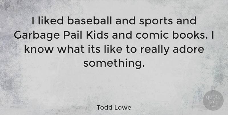 Todd Lowe Quote About Sports, Baseball, Book: I Liked Baseball And Sports...