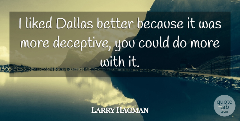 Larry Hagman Quote About Hype, Dallas, Deceptive: I Liked Dallas Better Because...