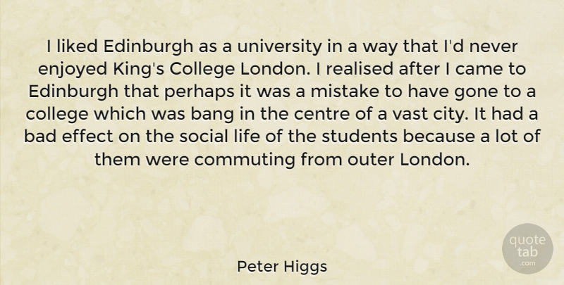 Peter Higgs Quote About Bad, Bang, Came, Centre, College: I Liked Edinburgh As A...