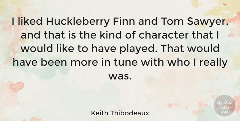 Keith Thibodeaux Quote About Character, Tunes, Kind: I Liked Huckleberry Finn And...