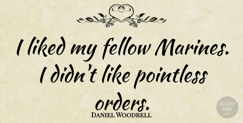 Daniel Woodrell Quote About Fellow, Liked: I Liked My Fellow Marines...