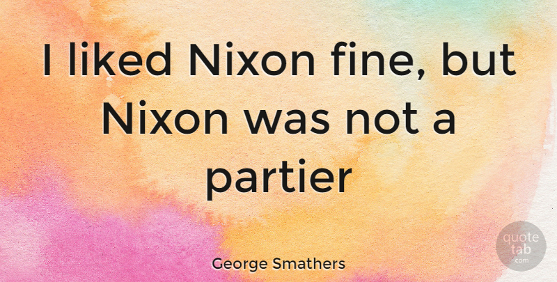 George Smathers Quote About Fine: I Liked Nixon Fine But...