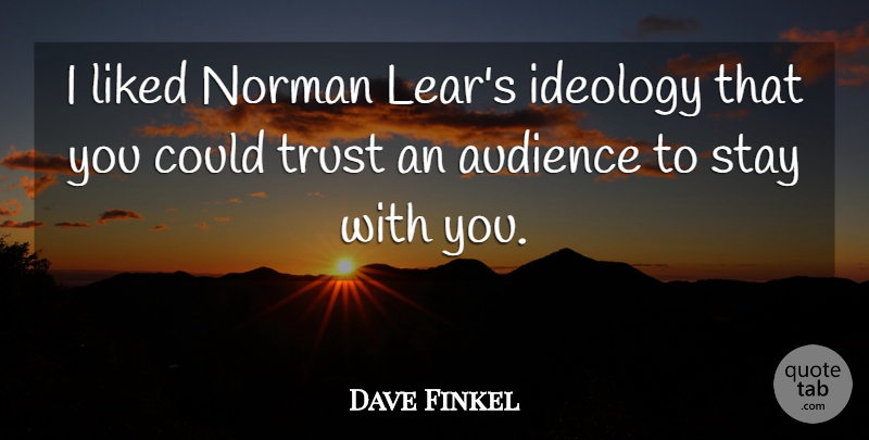 Dave Finkel Quote About Ideology, Liked, Norman, Trust: I Liked Norman Lears Ideology...