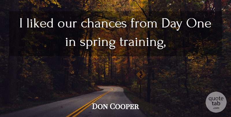 Don Cooper Quote About Chances, Liked, Spring: I Liked Our Chances From...