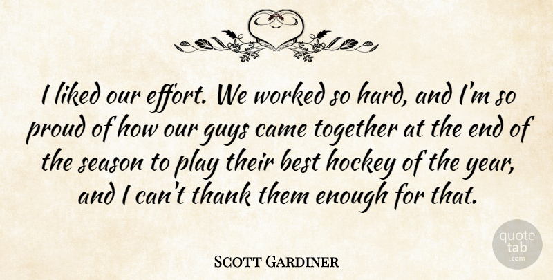 Scott Gardiner Quote About Best, Came, Guys, Hockey, Liked: I Liked Our Effort We...