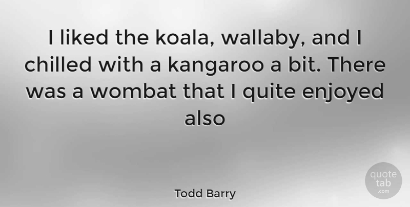 Todd Barry Quote About Koalas, Kangaroos, Wombats: I Liked The Koala Wallaby...