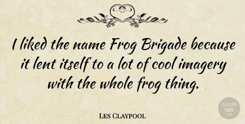 Les Claypool Quote About Names, Frogs, Imagery: I Liked The Name Frog...