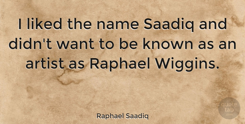 Raphael Saadiq Quote About Artist, Names, Want: I Liked The Name Saadiq...