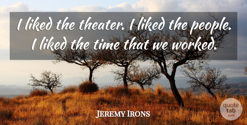 Jeremy Irons Quote About People, Theater: I Liked The Theater I...